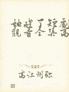 她醒了短剧免费观看全集高清