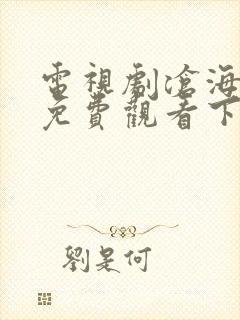 电视剧沧海全集免费观看下载