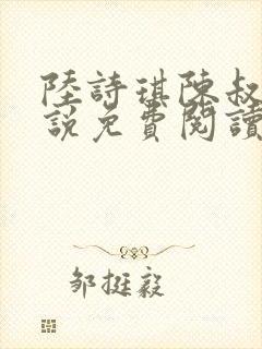 陆诗琪陈叔的小说免费阅读最