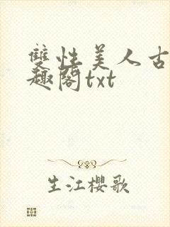 双性美人古代笔趣阁txt