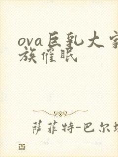 ova巨乳大家族催眠