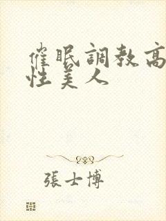 催眠调教高冷双性美人