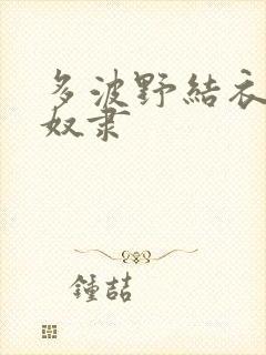 多波野结衣人妻奴隶