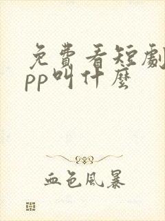 免费看短剧的app叫什么