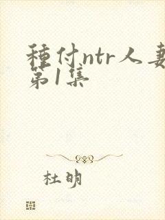 种付ntr人妻第1集封面