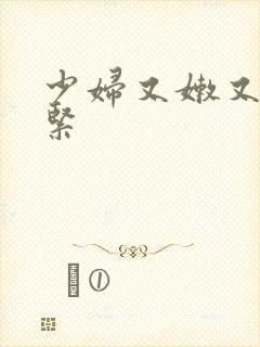 少妇又嫩又爽又紧