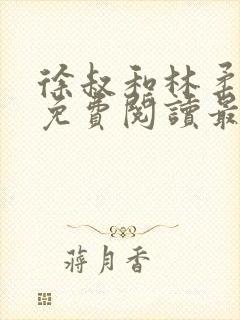 徐叔和林柔全文免费阅读最新章节更