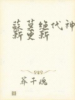 苏莫绝代神主最新更新