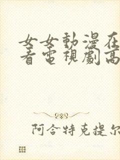 女女动漫在线观看电视剧高清免费