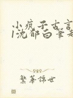 小疯子古言1v1沈郁白笔趣阁