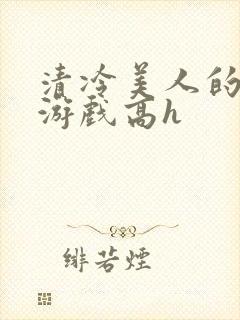 清冷美人的神奇游戏高h