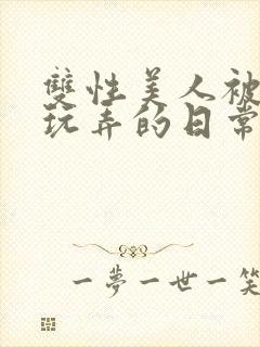 双性美人被花式玩弄的日常