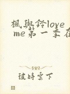 枫与铃love me第一季在线观看免费