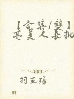 【合集/双】漂亮美人长批了小说