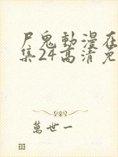 尸鬼动漫在线全集24高清免费观看