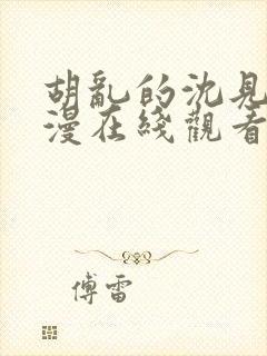 胡乱的沈见君动漫在线观看无删减