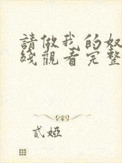 请做我的奴隶在线观看完整免费版