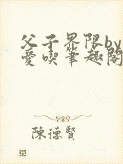 父子界限by我爱吃笔趣阁