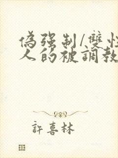 伪强制/双性美人的被调教游戏