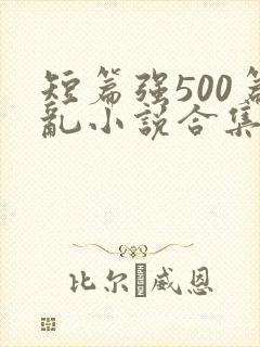 短篇强500篇乱小说合集