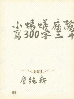 小蚂蚁历险记续写300字三年级作文