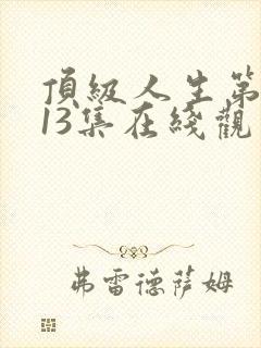 顶级人生第二季13集在线观看免费