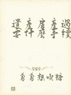 遗产房产过户需要什么手续费用封面