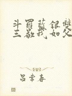 斗罗蓝银双生唐三敬我如父免费阅读在线观看