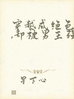 穿越成绝色美人,却被男主强取豪夺