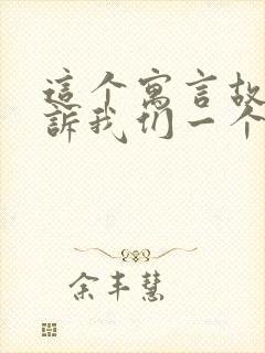 这个寓言故事告诉我们一个什么道理