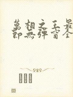 万相之王最新章节无弹窗全文免费阅读