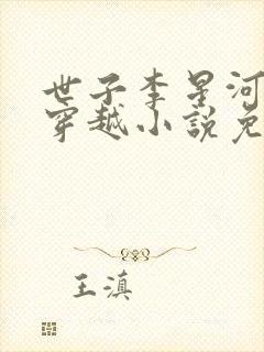 世子李星河主角穿越小说免费阅读