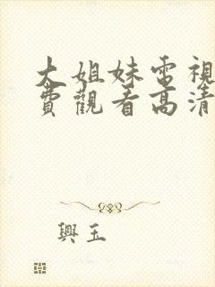 大姐妹电视剧免费观看高清在线