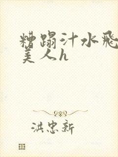 糟蹋汁水飞溅的美人h