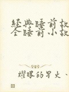 经典睡前故事大全睡前小故事