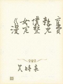 《女仆教育》动漫完整免费观看