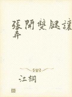 张开双腿让我玩弄