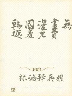 韩国漫画无删减遮羞免费