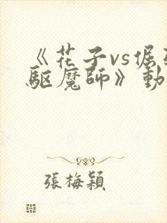 《花子vs倔强驱魔师》动漫观看封面