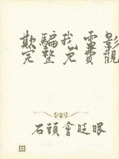 欺骗我电影高清完整免费观看