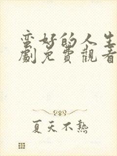 蛮好的人生电视剧免费观看全集在线播放六