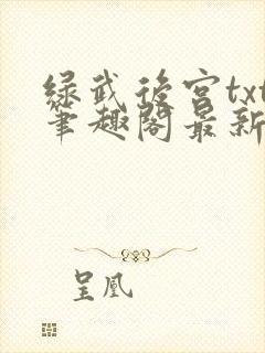 绿武后宫txt笔趣阁最新章节