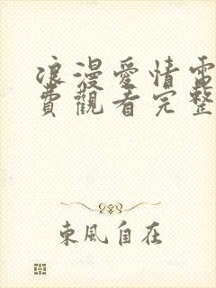 浪漫爱情电影免费观看完整版