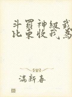 斗罗神级武魂比比东收我为徒免费阅读