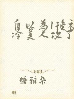 自以为1后被清冷美人攻了免费阅读