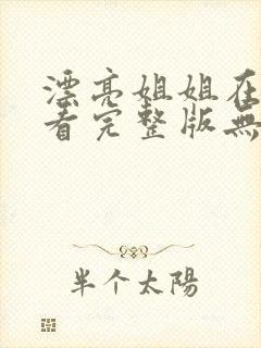 漂亮姐姐在线观看完整版无删减电影