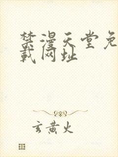 禁漫天堂免费下载网址