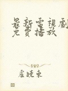 最新电视剧在线免费播放