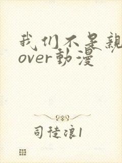 我们不是亲兄妹over动漫封面