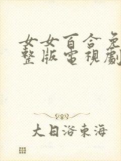 女女百合免费完整版电视剧动漫